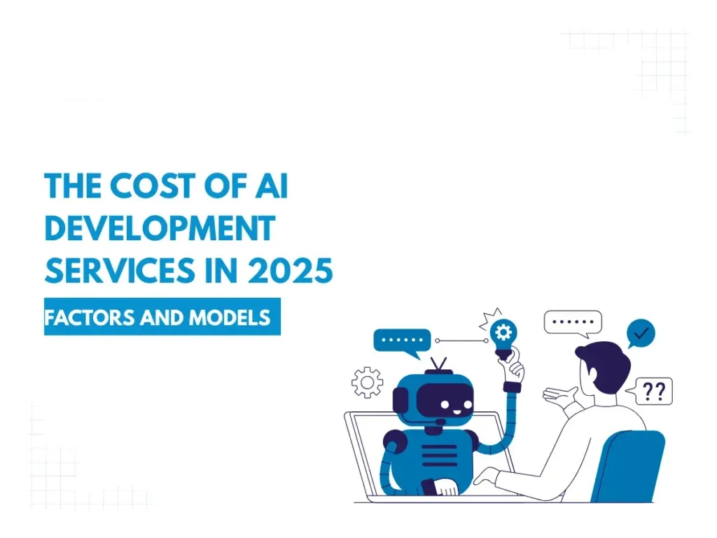 The Cost of AI Development Services in 2025: Factors and Models